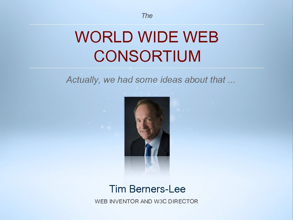 The WORLD WIDE WEB CONSORTIUM Actually, we had some ideas about that. . .