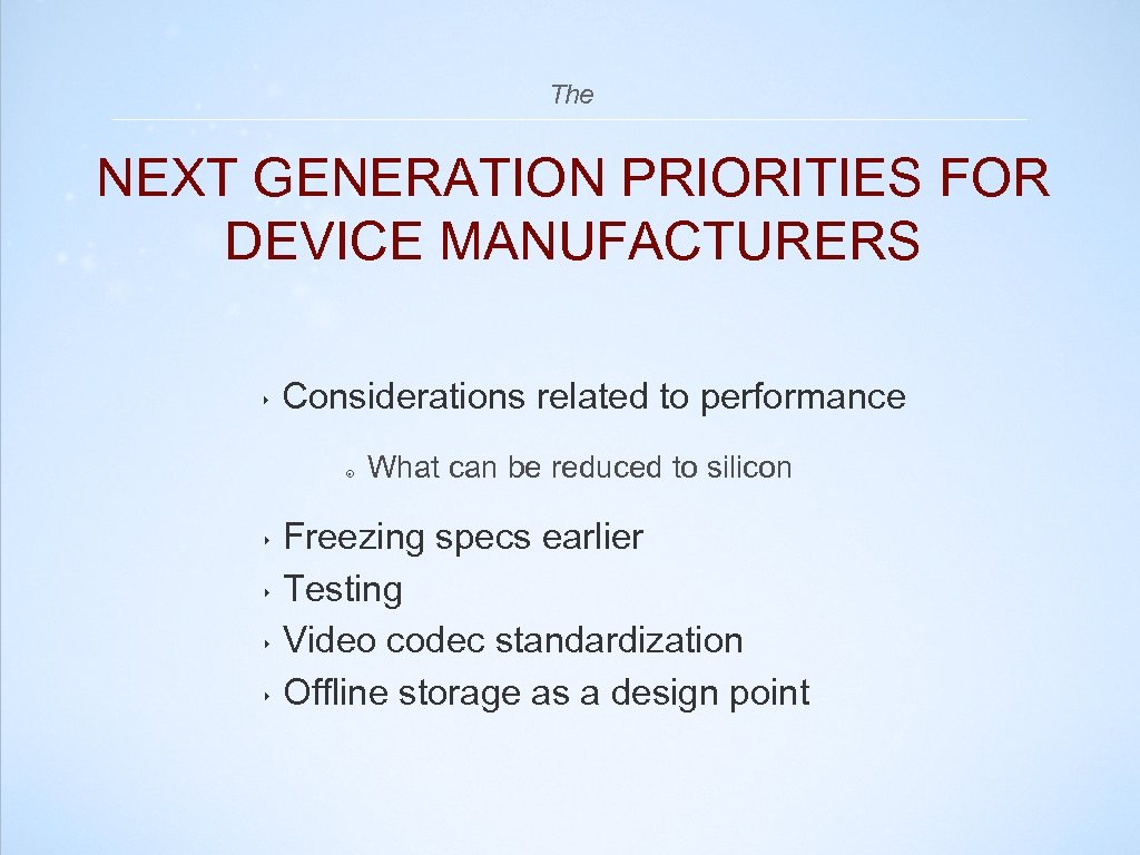 The NEXT GENERATION PRIORITIES FOR DEVICE MANUFACTURERS ‣ Considerations related to performance ๏ What