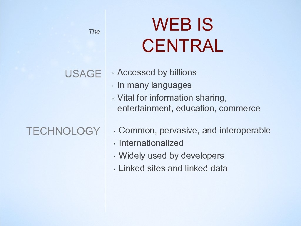 WEB IS CENTRAL The USAGE ‣ ‣ ‣ TECHNOLOGY ‣ ‣ Accessed by billions