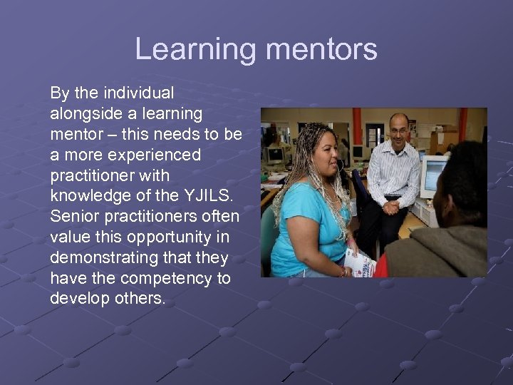 Learning mentors By the individual alongside a learning mentor – this needs to be