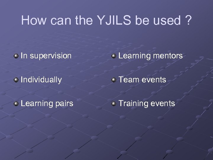 How can the YJILS be used ? In supervision Learning mentors Individually Team events