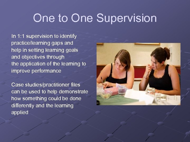 One to One Supervision In 1: 1 supervision to identify practice/learning gaps and help