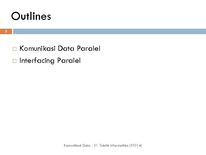 Outlines 2 Komunikasi Data Paralel Interfacing Paralel Komunikasi Data - S 1 Teknik Informatika