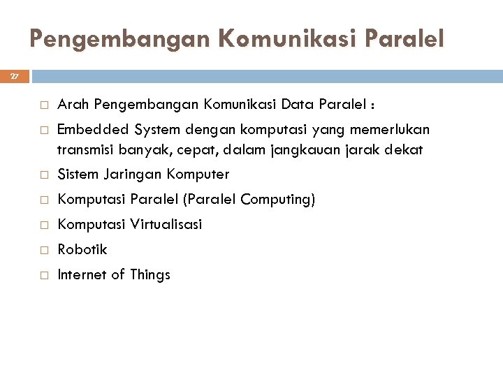 Pengembangan Komunikasi Paralel 27 Arah Pengembangan Komunikasi Data Paralel : Embedded System dengan komputasi