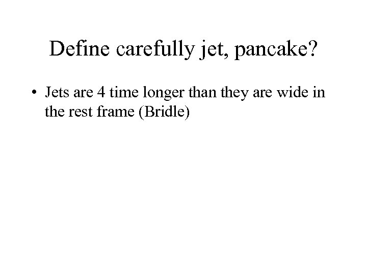 Define carefully jet, pancake? • Jets are 4 time longer than they are wide