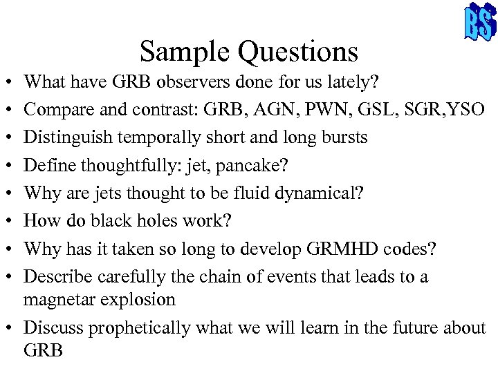 Sample Questions • • What have GRB observers done for us lately? Compare and