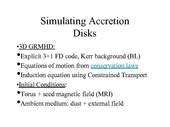Simulating Accretion Disks • 3 D GRMHD: Explicit 3+1 FD code, Kerr background (BL)
