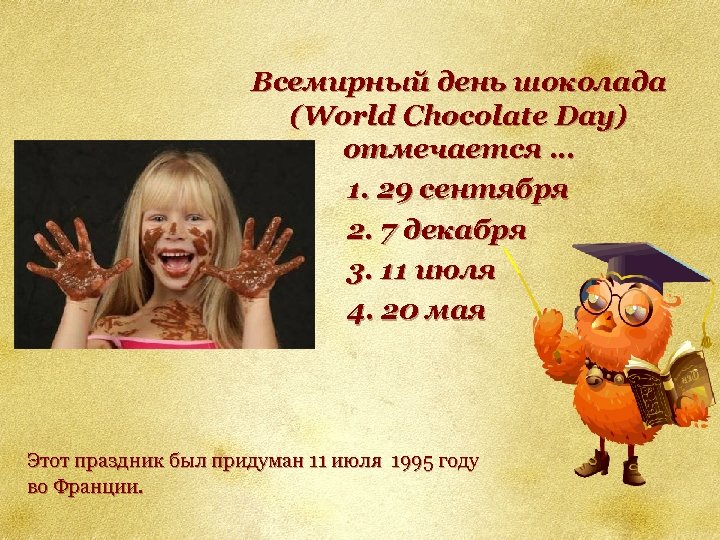 Всемирный день шоколада (World Chocolate Day) отмечается … 1. 29 сентября 2. 7 декабря