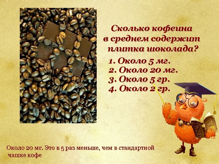 Сколько кофеина в среднем содержит плитка шоколада? 1. Около 5 мг. 2. Около 20