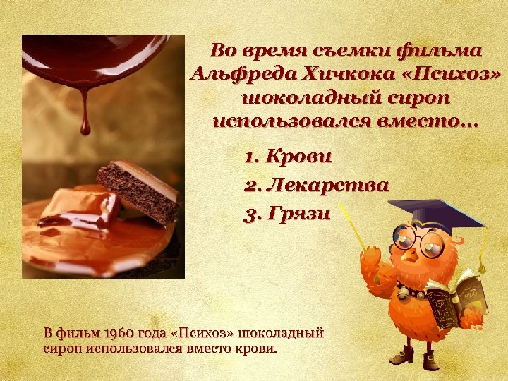 Во время съемки фильма Альфреда Хичкока «Психоз» шоколадный сироп использовался вместо. . . 1.