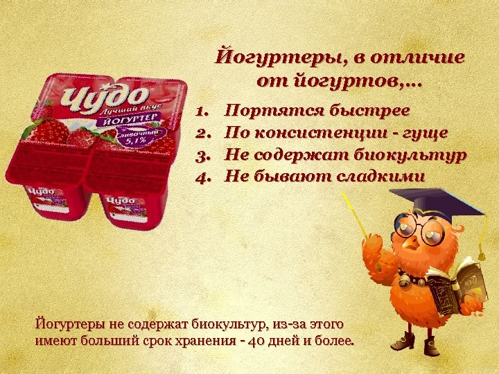 Йогуртеры, в отличие от йогуртов, … 1. 2. 3. 4. Портятся быстрее По консистенции