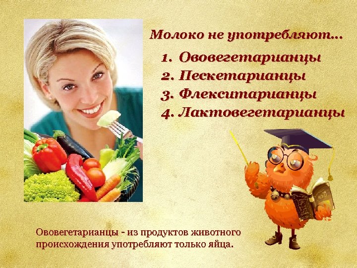 Молоко не употребляют. . . 1. Ововегетарианцы 2. Пескетарианцы 3. Флекситарианцы 4. Лактовегетарианцы Ововегетарианцы