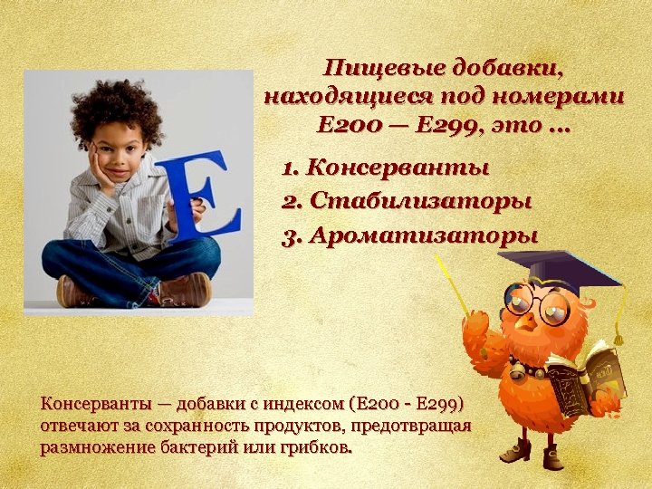 Пищевые добавки, находящиеся под номерами E 200 — E 299, это … 1. Консерванты