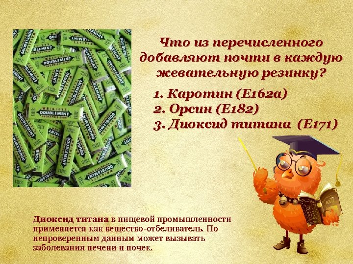 Что из перечисленного добавляют почти в каждую жевательную резинку? 1. Каротин (Е 162 а)