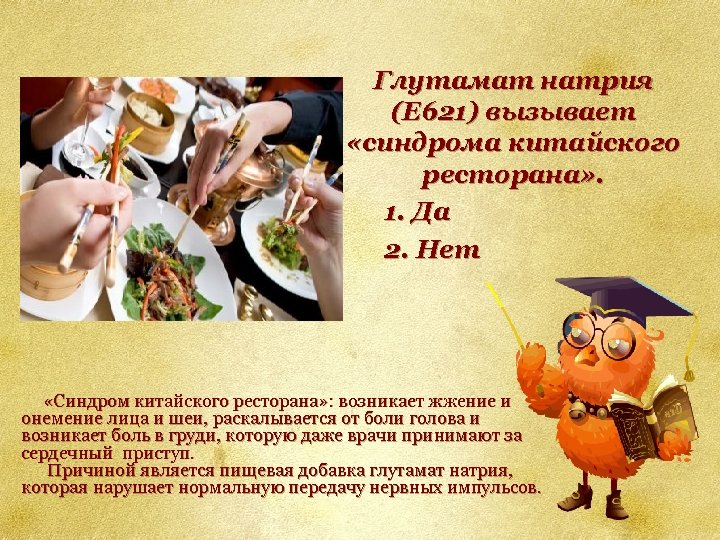 Глутамат натрия (Е 621) вызывает «синдрома китайского ресторана» . 1. Да 2. Нет «Синдром