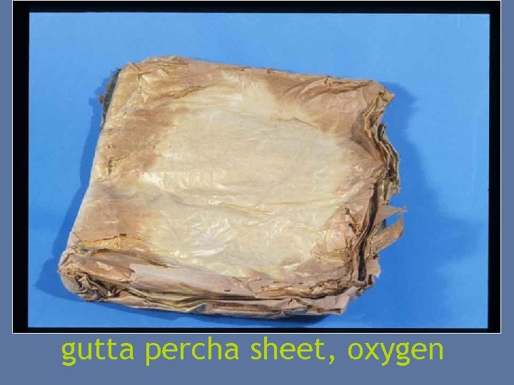 gutta percha sheet, oxygen 