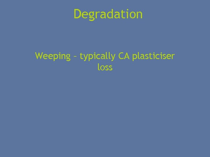Degradation Weeping – typically CA plasticiser loss 