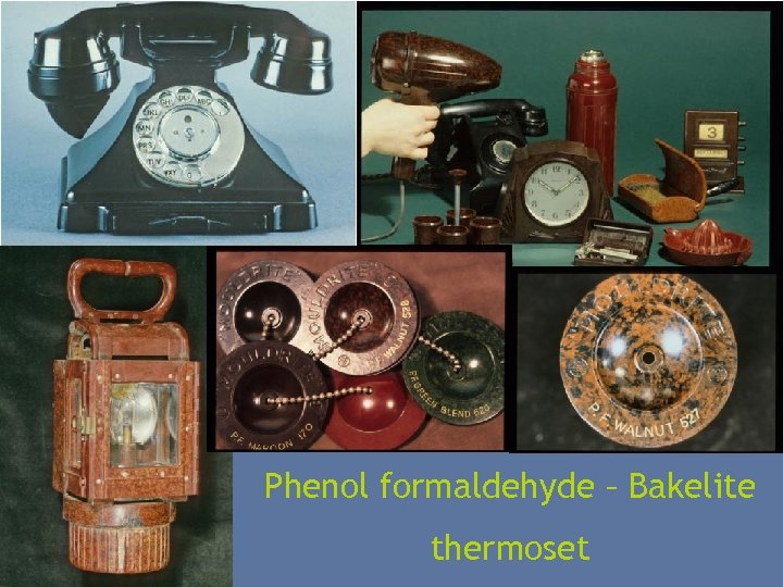 Phenol formaldehyde – Bakelite thermoset 