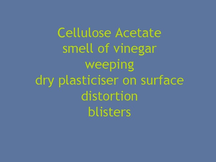 Cellulose Acetate smell of vinegar weeping dry plasticiser on surface distortion blisters 