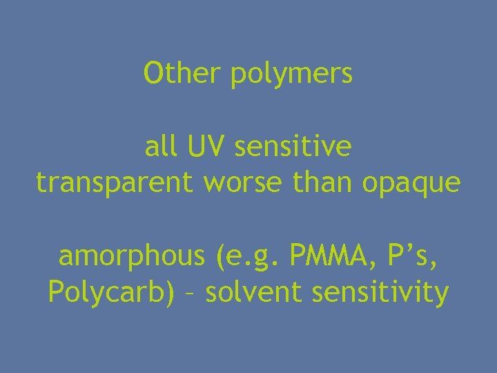 Other polymers all UV sensitive transparent worse than opaque amorphous (e. g. PMMA, P’s,