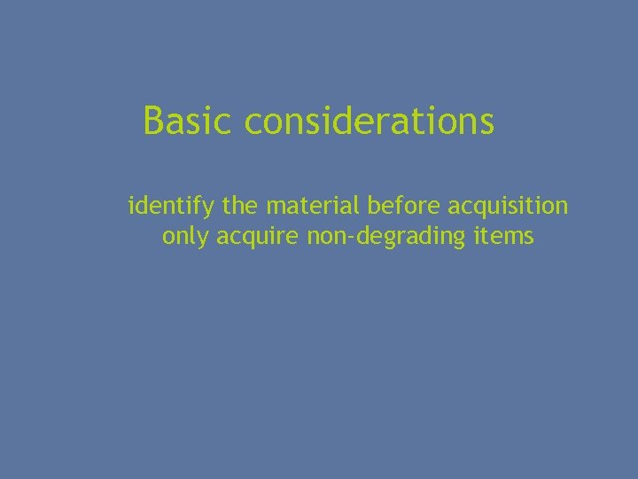 Basic considerations identify the material before acquisition only acquire non-degrading items 