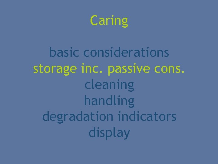 Caring basic considerations storage inc. passive cons. cleaning handling degradation indicators display 