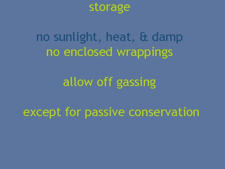 storage no sunlight, heat, & damp no enclosed wrappings allow off gassing except for