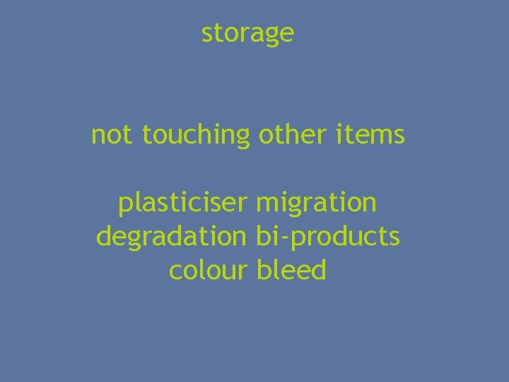 storage not touching other items plasticiser migration degradation bi-products colour bleed 