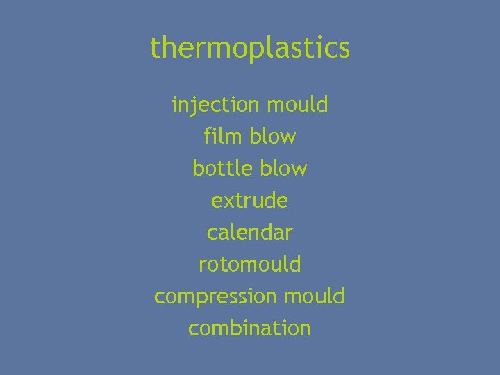 thermoplastics injection mould film blow bottle blow extrude calendar rotomould compression mould combination 