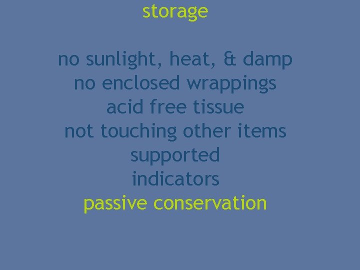 storage no sunlight, heat, & damp no enclosed wrappings acid free tissue not touching
