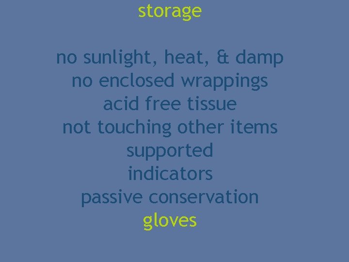 storage no sunlight, heat, & damp no enclosed wrappings acid free tissue not touching