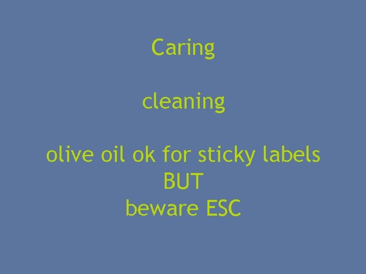 Caring cleaning olive oil ok for sticky labels BUT beware ESC 