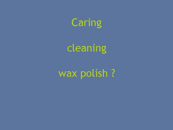 Caring cleaning wax polish ? 