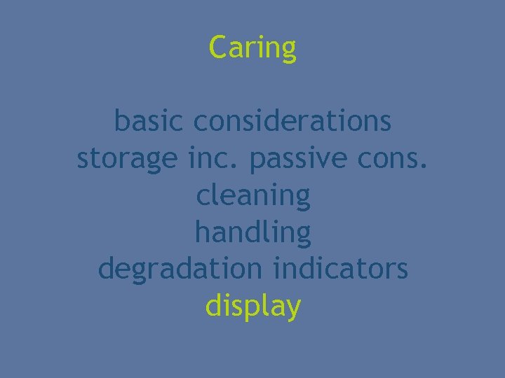 Caring basic considerations storage inc. passive cons. cleaning handling degradation indicators display 