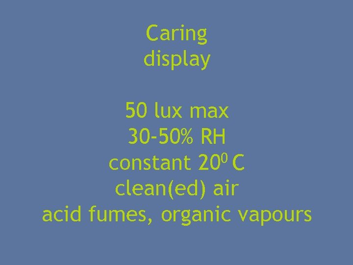Caring display 50 lux max 30 -50% RH constant 200 C clean(ed) air acid