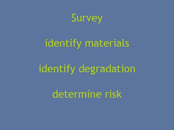 Survey identify materials identify degradation determine risk 