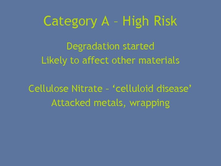 Category A – High Risk Degradation started Likely to affect other materials Cellulose Nitrate