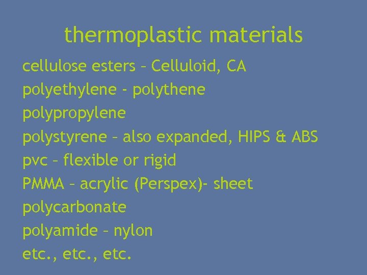 thermoplastic materials cellulose esters – Celluloid, CA polyethylene - polythene polypropylene polystyrene – also