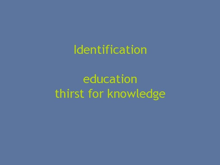 Identification education thirst for knowledge 