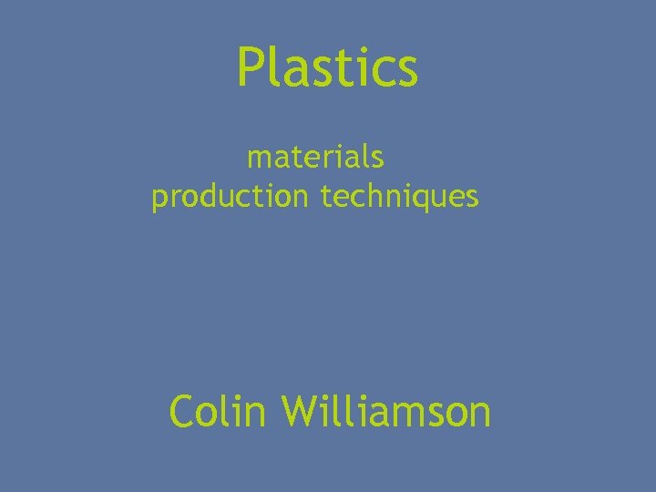 Plastics materials production techniques Colin Williamson 