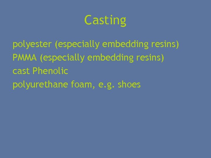 Casting polyester (especially embedding resins) PMMA (especially embedding resins) cast Phenolic polyurethane foam, e.