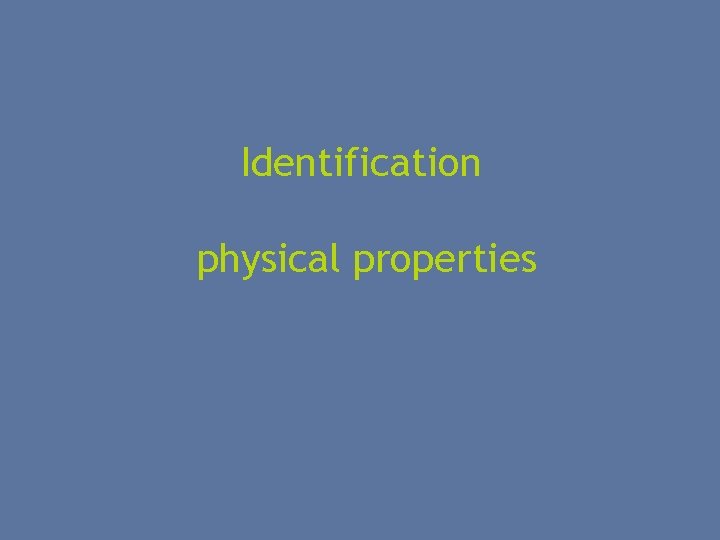 Identification physical properties 