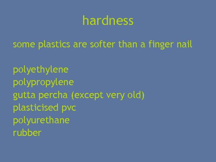 hardness some plastics are softer than a finger nail polyethylene polypropylene gutta percha (except
