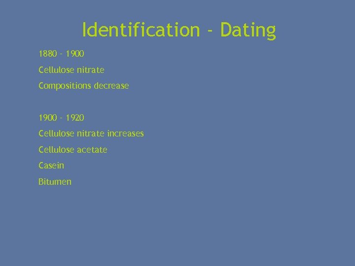 Identification - Dating 1880 – 1900 Cellulose nitrate Compositions decrease 1900 – 1920 Cellulose