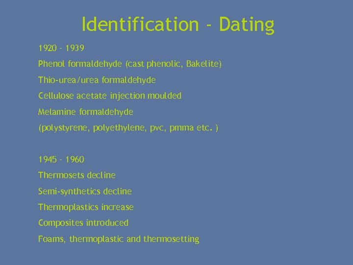 Identification - Dating 1920 – 1939 Phenol formaldehyde (cast phenolic, Bakelite) Thio-urea/urea formaldehyde Cellulose