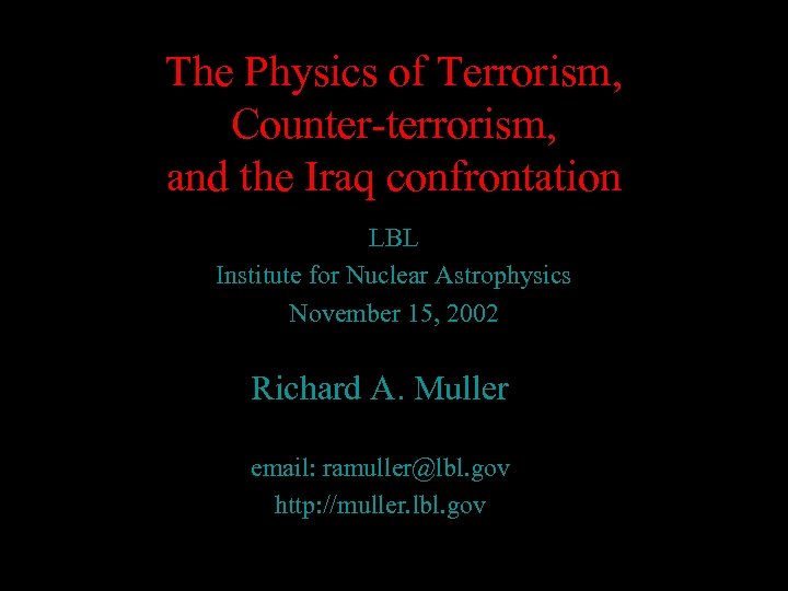 The Physics of Terrorism, Counter-terrorism, and the Iraq confrontation LBL Institute for Nuclear Astrophysics