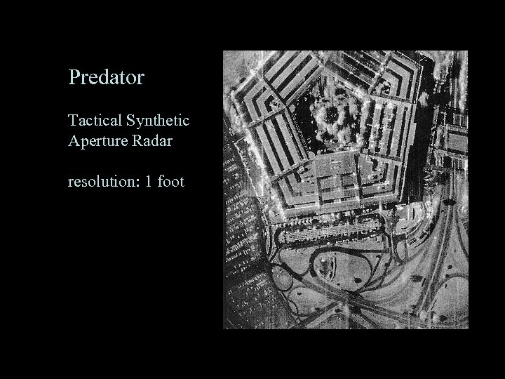 Predator Tactical Synthetic Aperture Radar resolution: 1 foot 