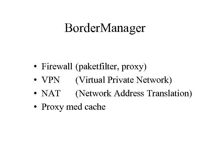 Border. Manager • • Firewall (paketfilter, proxy) VPN (Virtual Private Network) NAT (Network Address