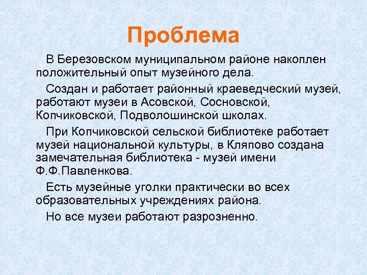 Проблема В Березовском муниципальном районе накоплен положительный опыт музейного дела. Создан и работает районный