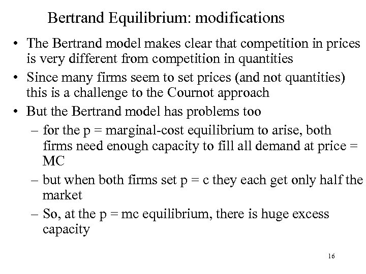 Bertrand Equilibrium: modifications • The Bertrand model makes clear that competition in prices is